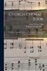 Benjamin Franklin Baker, John Wheeler Tufts - Church Choral-Book: Containing Tunes and Hymns for Congregational Singing and Adapted to Choirs and Social Worship
