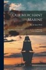 David Ames Wells - Our Merchant Marine: How it Rose, Increased, Became Great, Declined and Decayed, With an Inquiry Int