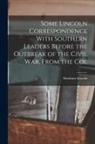 Lincoln Abraham - Some Lincoln Correspondence With Southern Leaders Before the Outbreak of the Civil war, From the Col