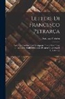 Francesco Petrarca - Lettere Di Francesco Petrarca: Delle Cose Familiari Libri Ventiquattro Lettere Varie Libro Unico. Lettere Senili Di Francesco Petrarca Volgarizzate E