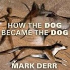 Mark Derr, David Colacci - How the Dog Became the Dog: From Wolves to Our Best Friends (Audio book)