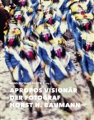 Horst H. Baumann, Hans-Michael Koetzle - Apropos Visionär - Der Fotograf Horst H. Baumann