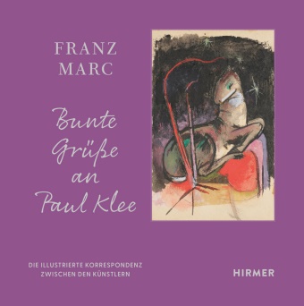  Franz Marc Museumsgesellschaft, Franz Marc Museumsgesellschaft - Franz Marc: Bunte Grüße an Paul Klee - Die illustrierte Korrespondenz zwischen den Künstlern