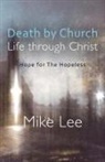 Mike Lee - Death by Church, Life Through Christ