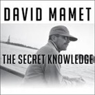 David Mamet, Johnny Heller - The Secret Knowledge Lib/E: On the Dismantling of American Culture (Audio book)