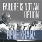 Gene Kranz, Danny Campbell - Failure Is Not an Option Lib/E: Mission Control from Mercury to Apollo 13 and Beyond (Hörbuch)