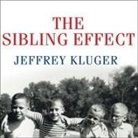 Jeffrey Kluger, Pete Larkin - The Sibling Effect: What the Bonds Among Brothers and Sisters Reveal about Us (Audio book)