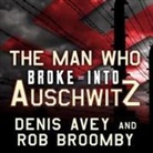Denis Avey, Rob Broomby - The Man Who Broke Into Auschwitz: A True Story of World War II (Audio book)