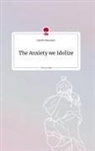 Carolin Neumann - The Anxiety we Idolize. Life is a Story - story.one
