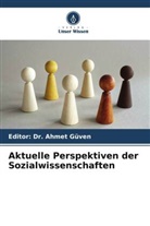 Ahmet Güven, Editor: Dr Ahmet GÜVEN, Editor: Dr. Ahmet GÜVEN - Aktuelle Perspektiven der Sozialwissenschaften