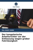 Elie KAKO KANU - Der kongolesische Arbeitsrichter vor der Entlassung wegen grober Fahrlässigkeit