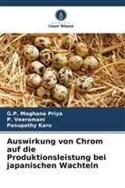 Pasupathy Karu, G P Moghana Priya, G. P. Moghana Priya, G.P. Moghana Priya, P Veeramani, P. Veeramani - Auswirkung von Chrom auf die Produktionsleistung bei japanischen Wachteln