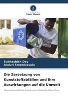 Subhashish Dey, Anduri Sreenivasulu - Die Zersetzung von Kunststoffabfällen und ihre Auswirkungen auf die Umwelt
