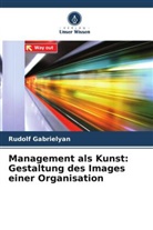 Rudolf Gabrielyan - Management als Kunst: Gestaltung des Images einer Organisation
