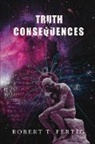 Robert T. Fertig - Truth & Consequences