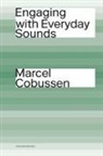 Marcel Cobussen - Engaging with Everyday Sounds
