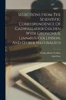Cadwallader Colden, Asa Gray - Selections From The Scientific Correspondence Of Cadwallader Colden With Gronovius, Linnæus, Collinson, And Other Naturalists