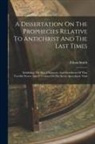 Ethan Smith - A Dissertation On The Prophecies Relative To Antichrist And The Last Times: Exhibiting The Rise, Character, And Overthrow Of That Terrible Power: And