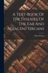 Adam Politzer - A Text-book Of The Diseases Of The Ear And Adjacent Organs
