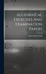 Henry Sinclair Hall - Algebraical Exercises And Examination Papers