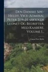 Caspar Peter Rothe - Den Danske Søe-heldt, Vice-admiral Peter Tordenskiolds Leonet Og Bedrifter, Med Kaabere, Volume 1