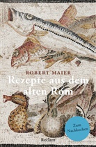 Robert Maier - Rezepte aus dem alten Rom