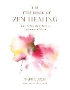 Paula Arai, Pico Iyer - The Little Book of Zen Healing