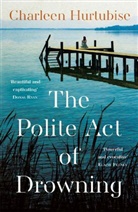 Charleen Hurtubise - The Polite Act of Drowning