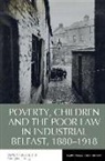 Georgina Laragy, Purdue, Olwen Purdue - Poverty, Children and the Poor Law in Industrial Belfast, 1880-1918