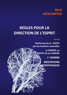 René Descartes - Règles pour la direction de l'esprit suivi de Recherche de la Vérité par les lumières naturelles, le Monde ou Traité de la Lumière, L'Homme,Méditations Métaphysiques