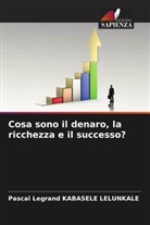 Pascal Legrand KABASELE LELUNKALE - Cosa sono il denaro, la ricchezza e il successo?
