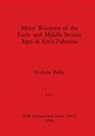 Graham Philip - Metal Weapons of the Early and Middle Bronze Ages in Syria-Palestine, Part I