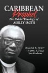 Jane Dodman, Hopeton S. Dunn, Roderick R. Hewitt - Caribbean Prophet: The Public Theology of Ashley Smith