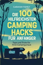 Caravan-Family Caravan-Family, Caravan-Family Caravan-Family - Die 100 hilfreichsten Camping Hacks für Anfänger - Tipps und Tricks für Ihren Campingurlaub