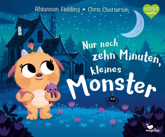 Rhiannon Fielding, Chris Chatterton - Nur noch zehn Minuten, kleines Monster - Eine Gute-Nacht-Geschichte ab 3 Jahren