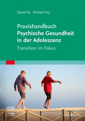 Michael Frey, Daniel Illy - Praxishandbuch Psychische Gesundheit in der Adoleszenz - Transition im Fokus