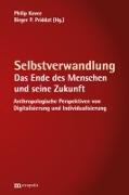 Sibylle Anderl, Armen Avanessian, Dirk u Baecker, Philip Kovce, Philipp Kovce, … - Selbstverwandlung Das Ende des Menschen und seine Zukunft. Anthropologische Perspektiven von Digitalisierung und Individualisierung