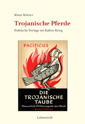 Klaus Körner - Trojanische Pferde - Politische Verlage im Kalten Krieg