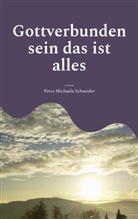 Petra Michaela Schneider - Gottverbunden sein das ist alles
