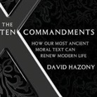 David Hazony, Arthur Morey - The Ten Commandments: How Our Most Ancient Moral Text Can Renew Modern Life (Audio book)