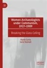 Florin Curta, Iurie Stamati - Women Archaeologists under Communism, 1917-1989
