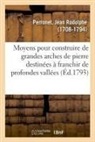 Jean Rodolphe Perronet, Perronet-J - Moyens pour construire de grandes