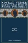 Joseph S Walton - Conrad Weiser and the Indian Policy of Colonial Pennsylvania