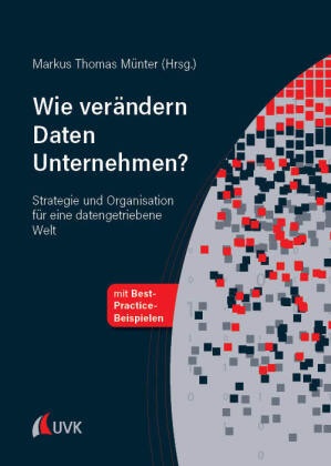 Markus Thomas Münter, Markus Thomas Münter - Wie verändern Daten Unternehmen? Strategie und Organisation für eine datengetriebene Welt