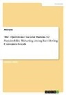 Anonym - The Operational Success Factors for Sustainability Marketing among Fast-Moving Consumer Goods