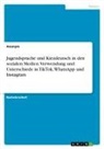 anonym, Anonymous - Jugendsprache und Kiezdeutsch in den sozialen Medien. Verwendung und Unterschiede in TikTok, WhatsApp und Instagram