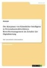 Anonym - Die Akzeptanz von Künstlicher Intelligenz in Personalauswahlverfahren. Bewerbermanagement im Zeitalter der Digitalisierung