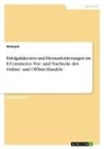 Anonym, Anonymous - Erfolgsfaktoren und Herausforderungen im E-Commerce. Vor- und Nachteile des Online- und Offline-Handels