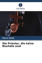 Pierre Smith - Die Priester, die keine Bischöfe sind