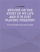 B. E. Wasner - Résumé - or the story of my life and it is just playing theater!!